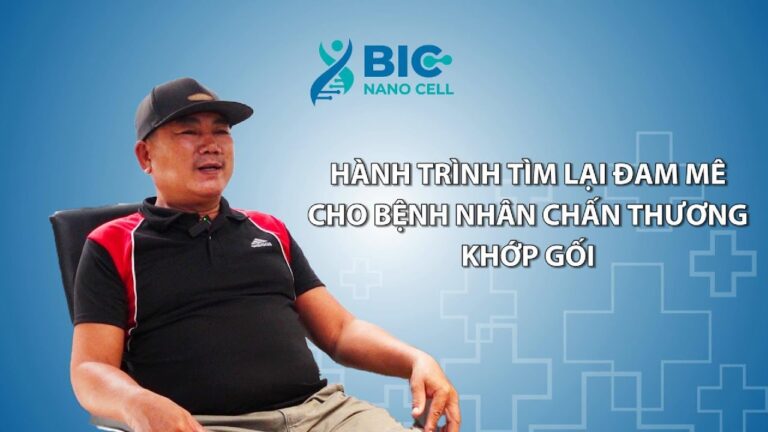 Hành Trình Tìm Lại Đam Mê Của Chú Nguyễn Văn Hoà - Bệnh Nhân Chấn Thương Khớp Gối bic nano cell